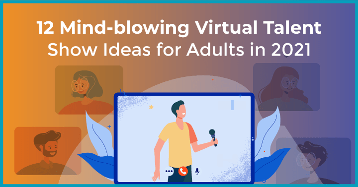 12 Mind-blowing Virtual Talent Show Ideas for Adults in 2021